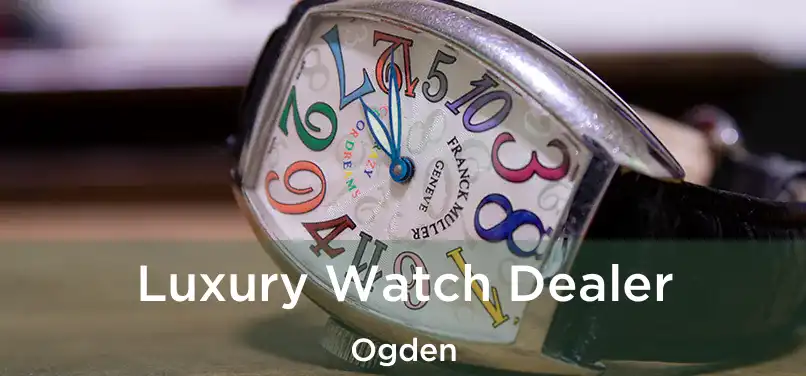 Luxury Watch Dealer Ogden